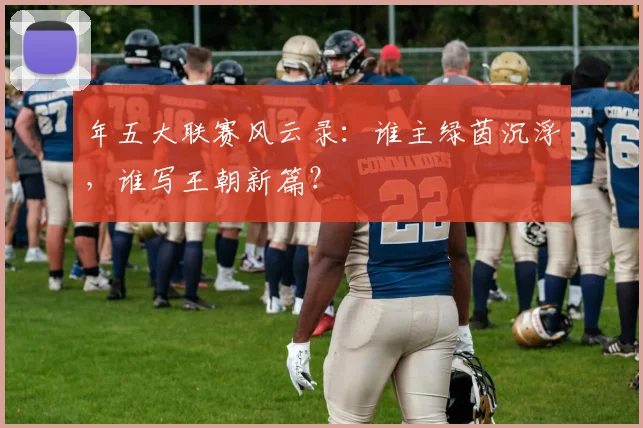 年五大联赛风云录：谁主绿茵沉浮，谁写王朝新篇？